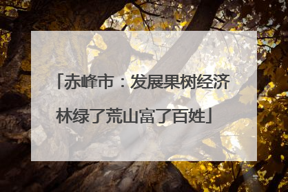 赤峰市：发展果树经济林绿了荒山富了百姓