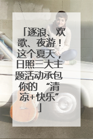 逐浪、欢歌、夜游！这个夏天，日照三大主题活动承包你的 “清凉+快乐”