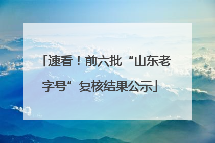 速看！前六批“山东老字号”复核结果公示