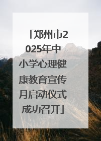 郑州市2025年中小学心理健康教育宣传月启动仪式成功召开
