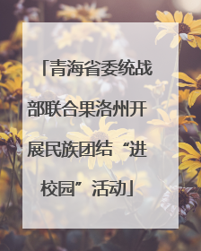青海省委统战部联合果洛州开展民族团结“进校园”活动