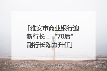 雅安市商业银行迎新行长，“70后”副行长陈力升任