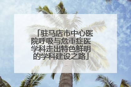 驻马店市中心医院呼吸与危重症医学科走出特色鲜明的学科建设之路