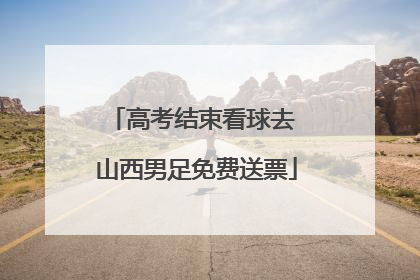 高考结束看球去 山西男足免费送票