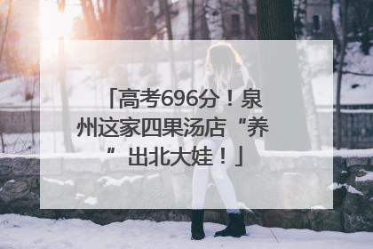 高考696分！泉州这家四果汤店“养”出北大娃！