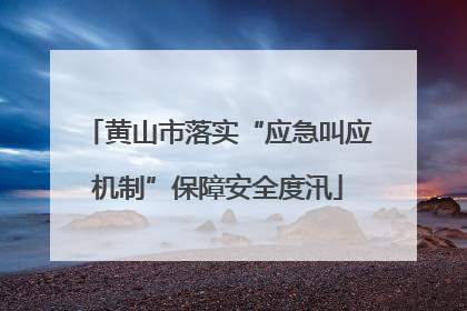 黄山市落实“应急叫应机制”保障安全度汛