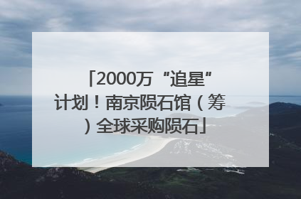 2000万“追星”计划！南京陨石馆（筹）全球采购陨石