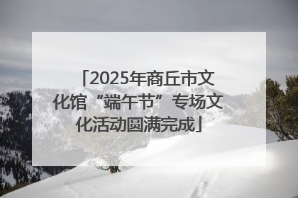 2025年商丘市文化馆“端午节”专场文化活动圆满完成