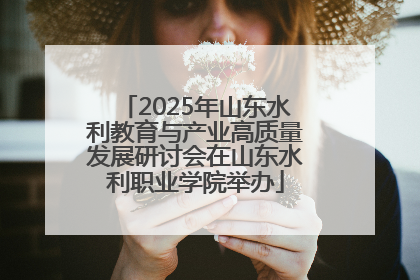 2025年山东水利教育与产业高质量发展研讨会在山东水利职业学院举办