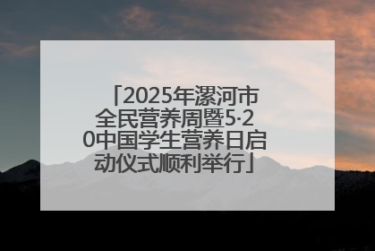 2025年漯河市全民营养周暨5·20中国学生营养日启动仪式顺利举行