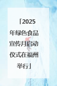 2025年绿色食品宣传月启动仪式在福州举行