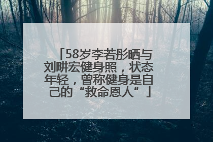 58岁李若彤晒与刘畊宏健身照，状态年轻，曾称健身是自己的“救命恩人”