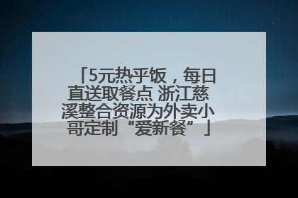 5元热乎饭，每日直送取餐点 浙江慈溪整合资源为外卖小哥定制“爱新餐”