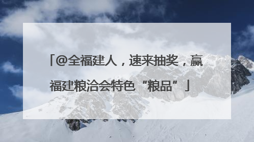 @全福建人，速来抽奖，赢福建粮洽会特色“粮品”