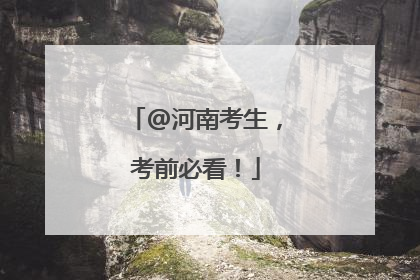 @河南考生，考前必看！