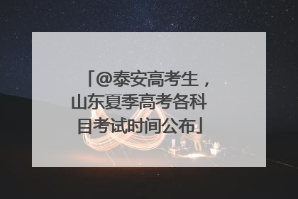 @泰安高考生，山东夏季高考各科目考试时间公布