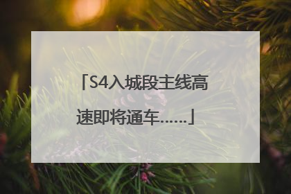 S4入城段主线高速即将通车……